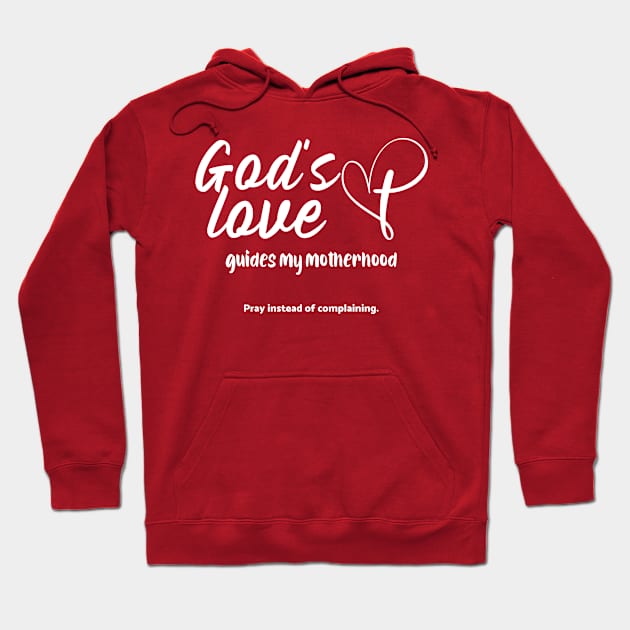 God's Love Guides My Motherhood. Pray Instead of Complaining Hoodie by Andrea Rose